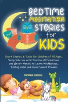 Bedtime Meditation Stories for Kids: Short Stories and Tales for Children of All Ages. Sleep Solution with Positive Affirmations and Great Morals to Learn Mindfulness, Feeling Calm and Have Sweet Drea 1801549451 Book Cover