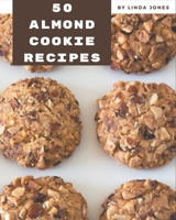 50 Almond Cookie Recipes: An Almond Cookie Cookbook Everyone Loves! B08L3XC98M Book Cover