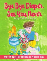 Bye Bye Diaper, See You Never: Potty Training for Boys B09QLK7FXL Book Cover