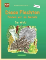 Diese Flechten finden wir im Gehölz: BROCKHAUSEN Buch Bd. 4 . Im Wald. 4 - 99 Jahre. Entdecker (German Edition) B0FL1ZCCYT Book Cover