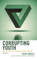 Corrupting Youth : How to Facilitate Philosophical Enquiry 147584817X Book Cover