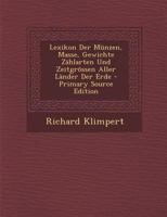 Lexikon Der Münzen, Masse, Gewichte Zählarten Und Zeitgrössen Aller Länder Der Erde - Primary Source Edition 1016821794 Book Cover