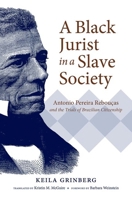 A Black Jurist in a Slave Society: Antonio Pereira Rebou�as and the Trials of Brazilian Citizenship 1469652773 Book Cover