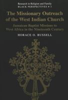 The Missionary Outreach of the West Indian Church: Jamaican Baptist Missions to West Africa in the Nineteenth Century (Research in Religion and Family: Black Perspectives) 0820430633 Book Cover