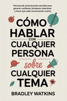 Cómo hablar con cualquier persona sobre cualquier tema: Técnicas de comunicación sencillas para generar confianza, fortalecer relaciones y hacer que cada conversación cuente B0FTZ95MH2 Book Cover