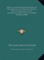 Recent Investigations Bearing on the Question of the Occurrence of Neocene man in the Auriferous Gravels of the Sierra Nevada 1016850492 Book Cover