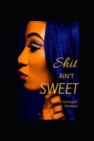 Shit Ain't Sweet: An Unhinged Romance 1719416346 Book Cover