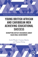 Young British African and Caribbean Men Achieving Educational Success: Disrupting Deficit Discourses about Black Male Achievement 0367560755 Book Cover