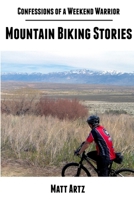 Confessions of a Weekend Warrior: Mountain Biking Stories 1304139905 Book Cover