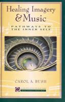 Healing Imagery & Music: Pathways To The Inner Self 0915801507 Book Cover