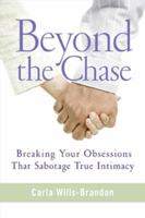 Beyond the Chase: Breaking Your Obsessions that Sabotage True Intimacy 1592857183 Book Cover