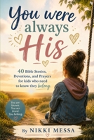 YOU WERE ALWAYS HIS: 40 Bible Stories, Devotions, and Prayers for Kids Who Need to Know They Belong B0H3TZ7BSD Book Cover