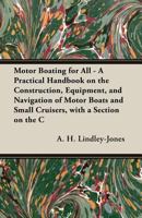 Motor Boating For All   A Practical Handbook On The Construction, Equipment, And Navigation Of Motor Boats And Small Cruisers, With A Section On The Conversion Of A 30 Foot Cutter 1408629429 Book Cover