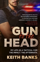 Gun to the Head: My Life as a Tactical Cop. the Impact. the Aftermath. 1761065122 Book Cover