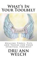 What's In Your Toolbelt: Healing Tools, Tips and Tricks for Your Spiritual Toolbelt 1537736663 Book Cover