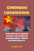 CHENGDU LOCKDOWN: THE UNTOLD INSIDE STORY OF CHINA'S COMMUNIST ZERO-COVID POLICY B0BCSCHW8G Book Cover