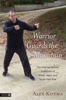 Warrior Guards the Mountain: The Internal Martial Traditions of China, Japan and South East Asia 1848191243 Book Cover