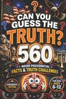 Can You Guess the Truth? Presidents Edition: 560 Weird Presidential Facts & Truth Challenges for Kids Ages 6–12, american history for kids, american ... for kid (orvani s children's encyclopedia) B0H188Z83N Book Cover