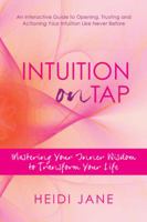 Intuition on Tap: Mastering to Use Your Inner Wisdom to Transform Your Life 1452574316 Book Cover