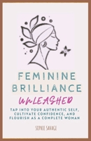 Feminine Brilliance Unleashed: Tap into Your Authentic Self, Cultivate Confidence, and Flourish as a Complete Woman B0CQKF66B9 Book Cover