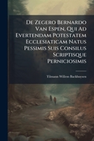 De Zegero Bernardo Van Espen, Qui Ad Evertendam Potestatem Ecclesiaticam Natus Pessimis Suis Consilus Scriptisque Perniciosimis ...... 1247847381 Book Cover