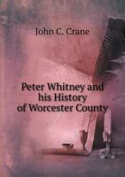 Peter Whitney, and His History of Worcester County 1017925585 Book Cover