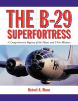 The B-29 Superfortress: A Comprehensive Registry of the Planes and Their Missions 0786444584 Book Cover