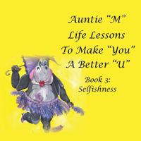 Auntie "M" Life Lessons to Make "You" a Better "U": Book 3: Selfishness 1984528645 Book Cover