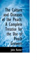 The Culture and Diseases of the Peach; A Complete Treatise for the Use of Peach Growers and Gardeners, of Pennsylvania, and All Districts Affected by the Yellows, and Other Diseases of the Tree 3337068960 Book Cover