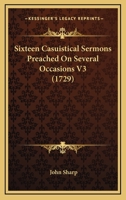 Sixteen Casuistical Sermons Preached On Several Occasions V3 1165934949 Book Cover