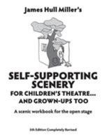 James Hull Miller's Self Supporting Scenery for Childrens Theatre and Grown Ups Too a Scenic Workbook for the Open Stage 0916260917 Book Cover