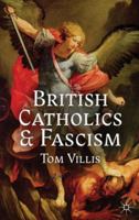 British Catholics and Fascism: Religious Identity and Political Extremism Between the Wars 1137274182 Book Cover