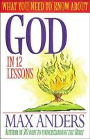 What You Need to Know About God in 12 Lessons 0785213449 Book Cover