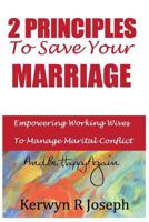 2 Principles To Save Your Marriage: Empowering Working Wives To Manage Marital Conflict And Be Happy Again 1540668495 Book Cover