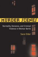 Murder Scenes: Normality, Deviance, and Criminal Violence in Weimar Berlin 0472117246 Book Cover