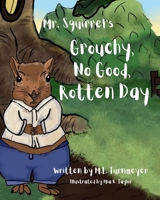 Mr. Squirrel's Grouchy, No Good, Rotten Day B0FBDY9F8C Book Cover