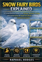 SNOW FAIRY BIRDS EXPLAINED: A Comprehensive Guide to the Biology, Behavior, Ecology, and Conservation of Snow Fairy Birds in Coastal and Cold Environments B0GXW77CX9 Book Cover