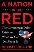 A Nation in the Red: The Government Debt Crisis and What We Can Do about It 0071829792 Book Cover