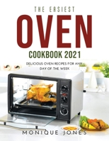 The Easiest Oven Cookbook 2021: Delicious Oven Recipes for Any Day of the Week 1008931330 Book Cover