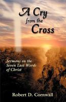 A Cry From The Cross: Sermons on the 7 Last Words of Christ 0788025066 Book Cover