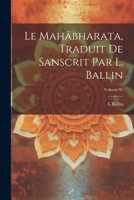 Le Mahâbharata, traduit de Sanscrit par L. Ballin; Volume 01 1022205684 Book Cover
