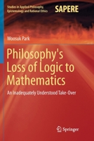 Philosophy's Loss of Logic to Mathematics: An Inadequately Understood Take-Over 3030069842 Book Cover