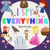I Spy Everything ; Book For kids: A BOOK OF PICTURE RIDDLES, I SPY WITH MY LITTLE EYE IS A A FUN GUESSING GAME BOOK FOR 2-5 YEAR OLDS, A BEST  GIFTS FOR KIDS, ( KIDS CLASSROOM ) gifts for girl B0851MWRBV Book Cover