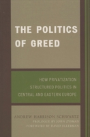 The Politics of Greed: How Privatization Structured Politics in Central and Eastern Europe (World Social Change) 0742553086 Book Cover