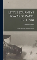 Little Journeys Towards Paris, 1914-1918: A Guide Book for Confirmed Tourists 1017512132 Book Cover