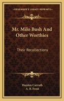 Mr. Milo Bush and Other Worthies: Their Recollections 1417957999 Book Cover