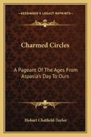 Charmed Circles: A Pageant Of The Ages From Aspasia's Day To Ours 1162955511 Book Cover