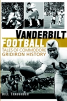 Vanderbilt Football: Tales of Commodore Gridiron History 1609494237 Book Cover