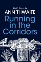 Running in the Corridors - Seven Stories by Ann Thwaite 1781330964 Book Cover