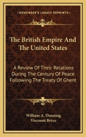 The British Empire and the United States: a review of their relations during the century of peace following the treaty of Ghent 1287342450 Book Cover